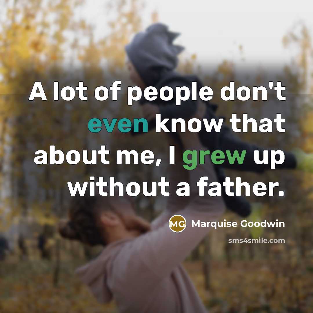 “A lot of people don't even know that about me, I grew up without a father.” quote by Marquise Goodwin
