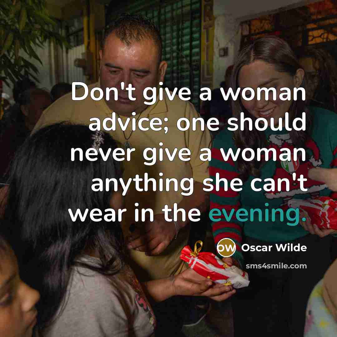“Don't give a woman advice; one should never give a woman anything she can't wear in the evening.” quote by Oscar Wilde
