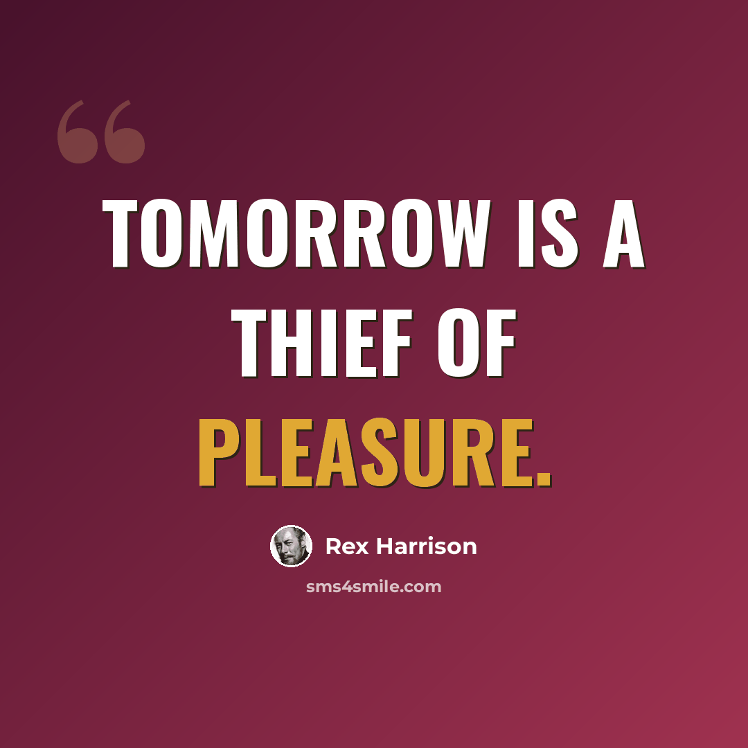 “Tomorrow is a thief of pleasure.” quote by Rex Harrison