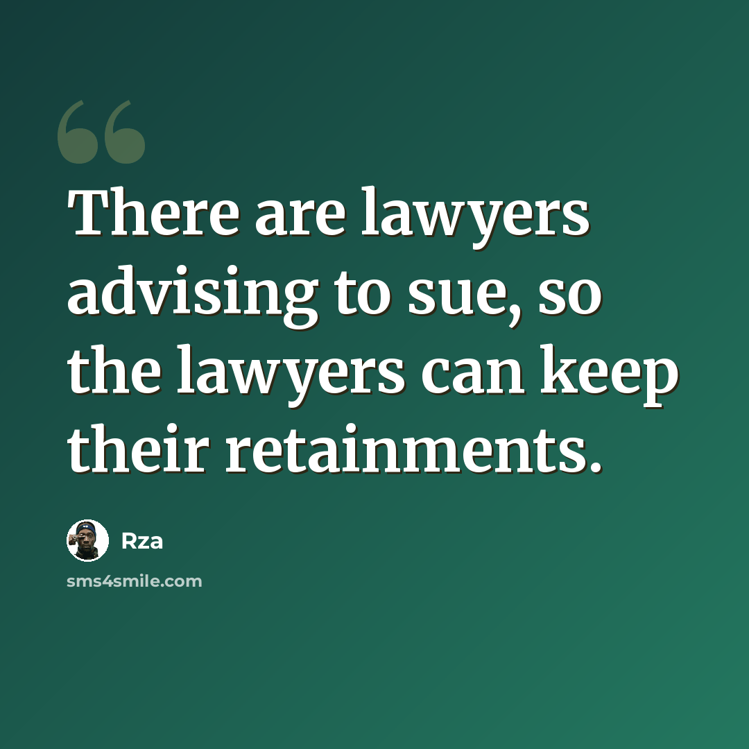 “There are lawyers advising to sue, so the lawyers can keep their retainments.” quote by RZA