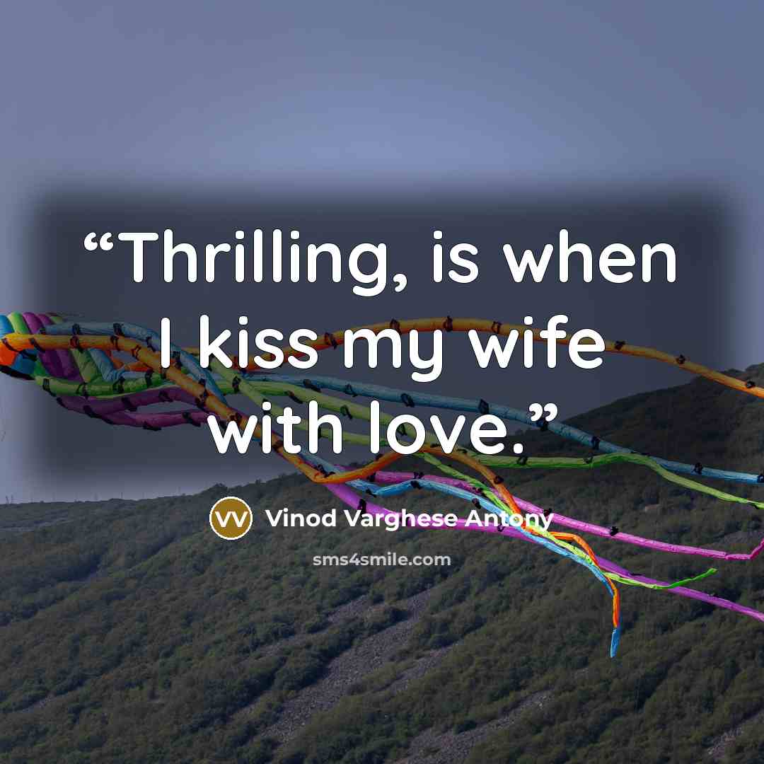 “Thrilling, is when I kiss my wife with love.” quote by Vinod Varghese Antony