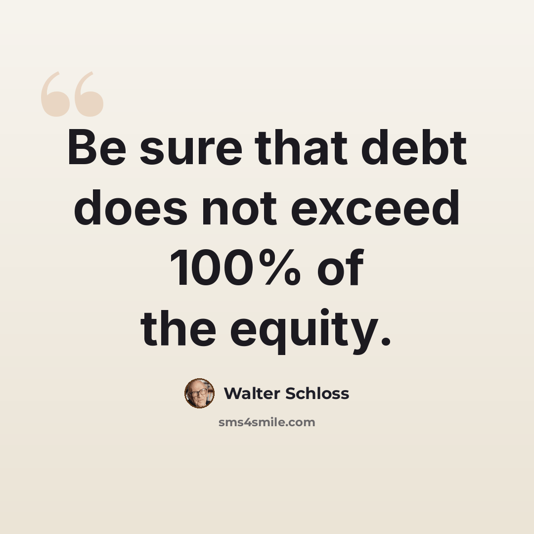 “Be sure that debt does not exceed 100% of the equity.” quote by Walter Schloss