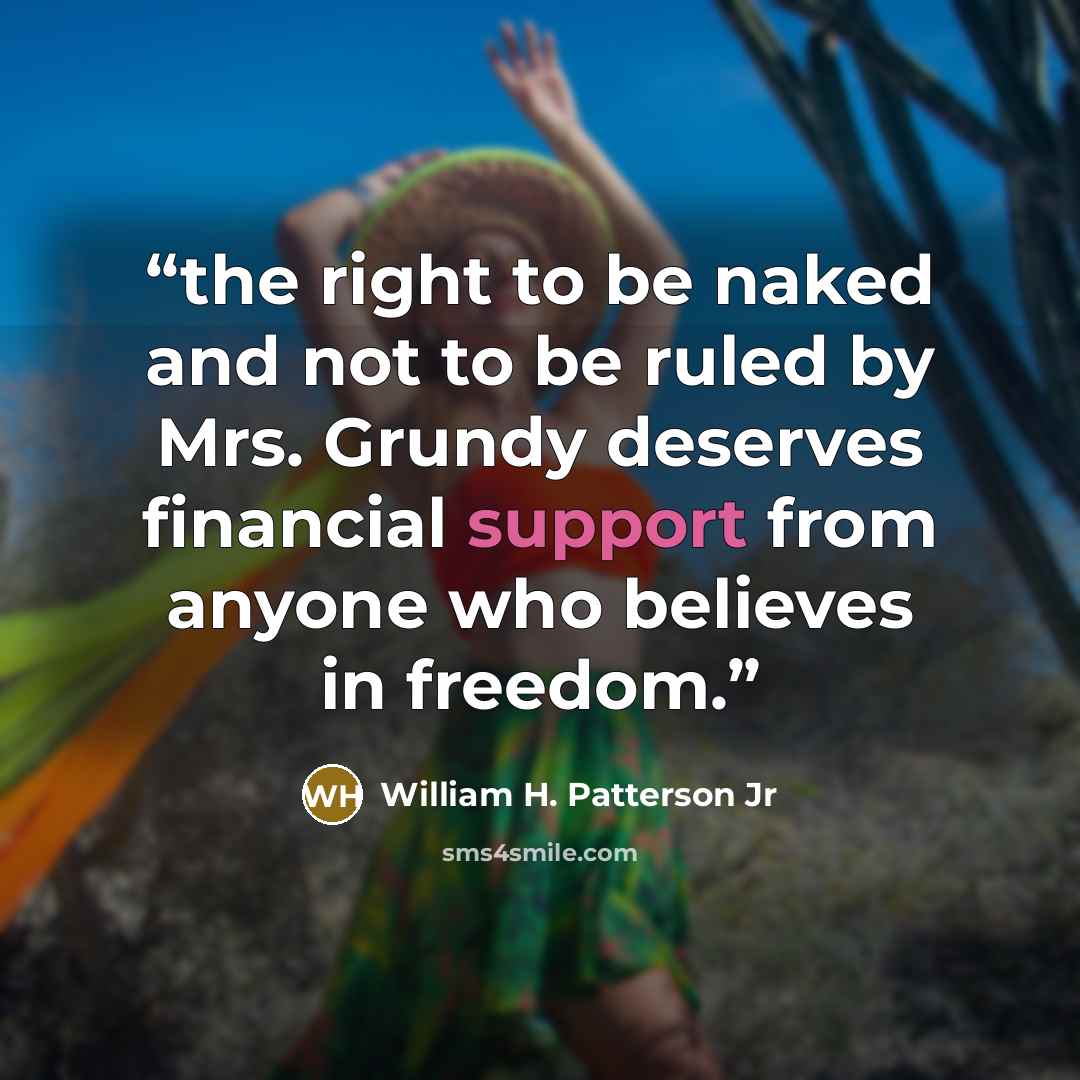 “the right to be naked and not to be ruled by Mrs. Grundy deserves financial support from anyone who believes in freedom.” quote by William H. Patterson Jr
