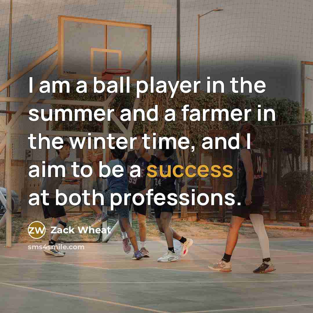 “I am a ball player in the summer and a farmer in the winter time, and I aim to be a success at both professions.” quote by Zack Wheat