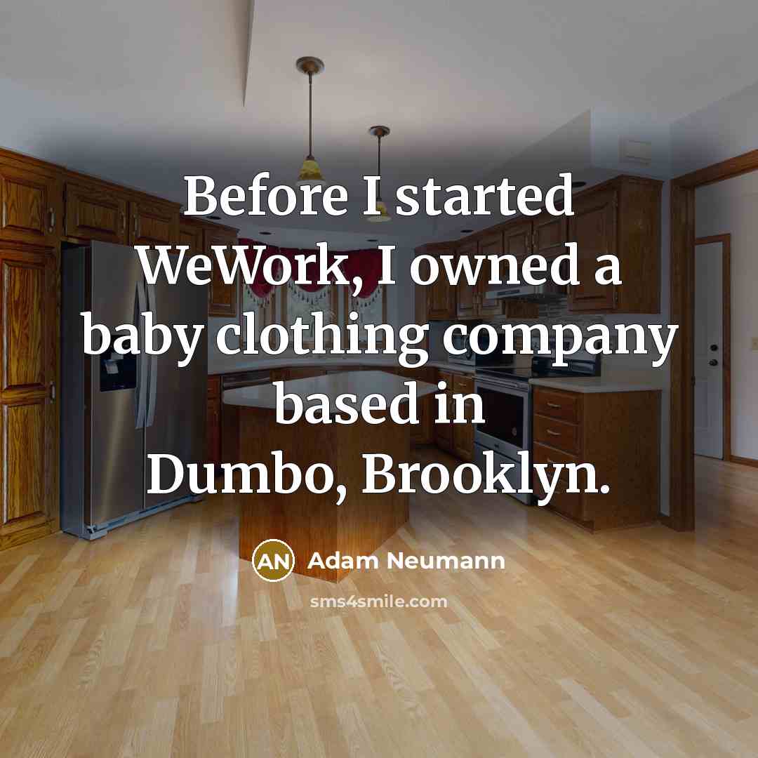 “Before I started WeWork, I owned a baby clothing company based in Dumbo, Brooklyn.” quote by Adam Neumann
