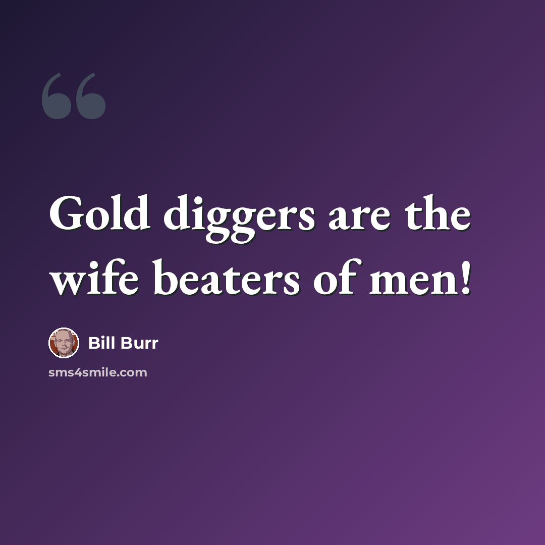 “Gold diggers are the wife beaters of men!” quote by Bill Burr