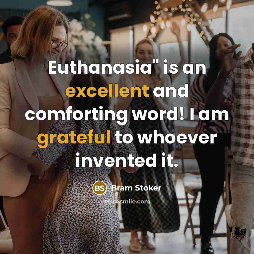 “Euthanasia" is an excellent and comforting word! I am grateful to whoever invented it.” quote by Bram Stoker
