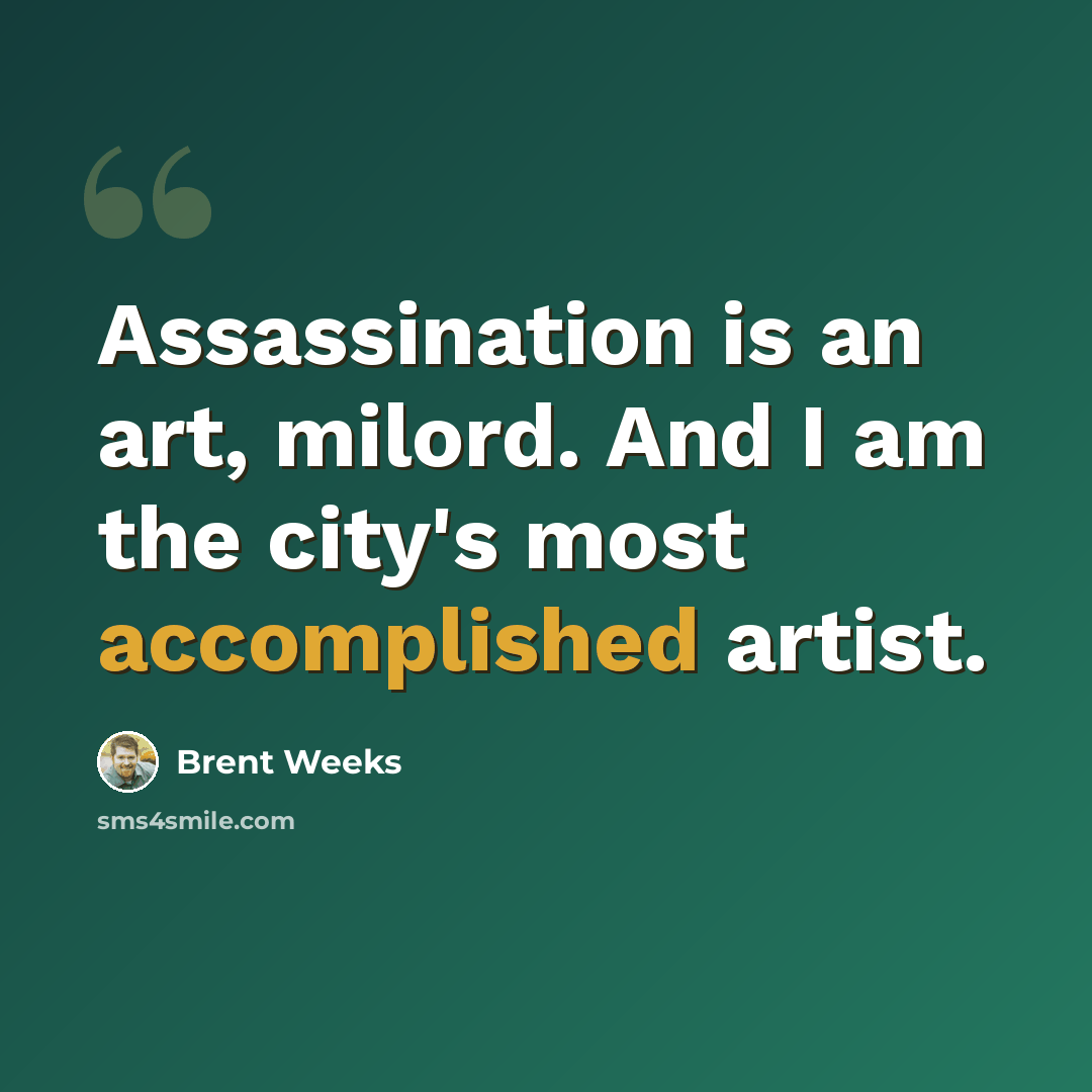 “Assassination is an art, milord. And I am the city's most accomplished artist.” quote by Brent Weeks