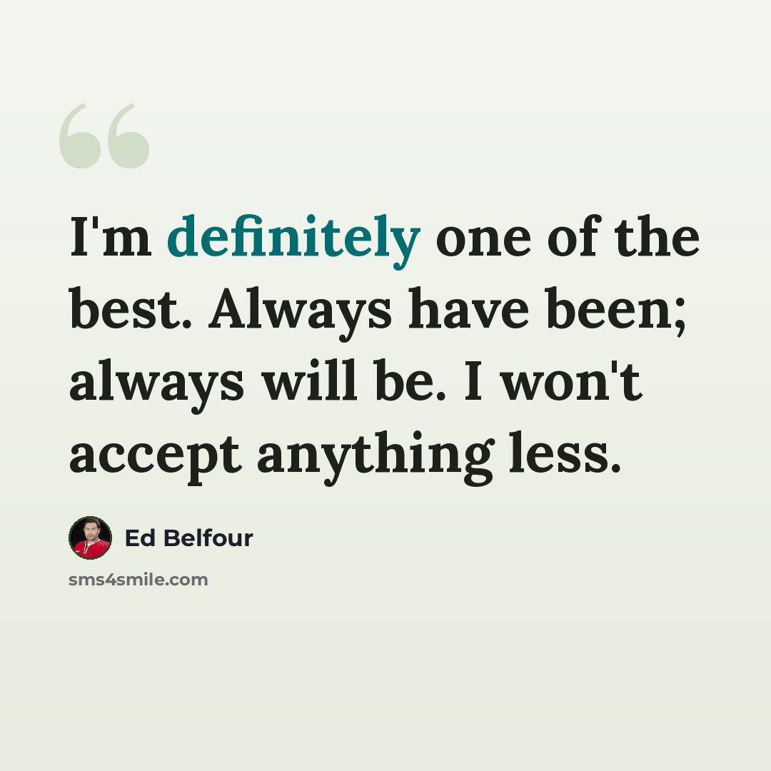 “I'm definitely one of the best. Always have been; always will be. I won't accept anything less.” quote by Ed Belfour