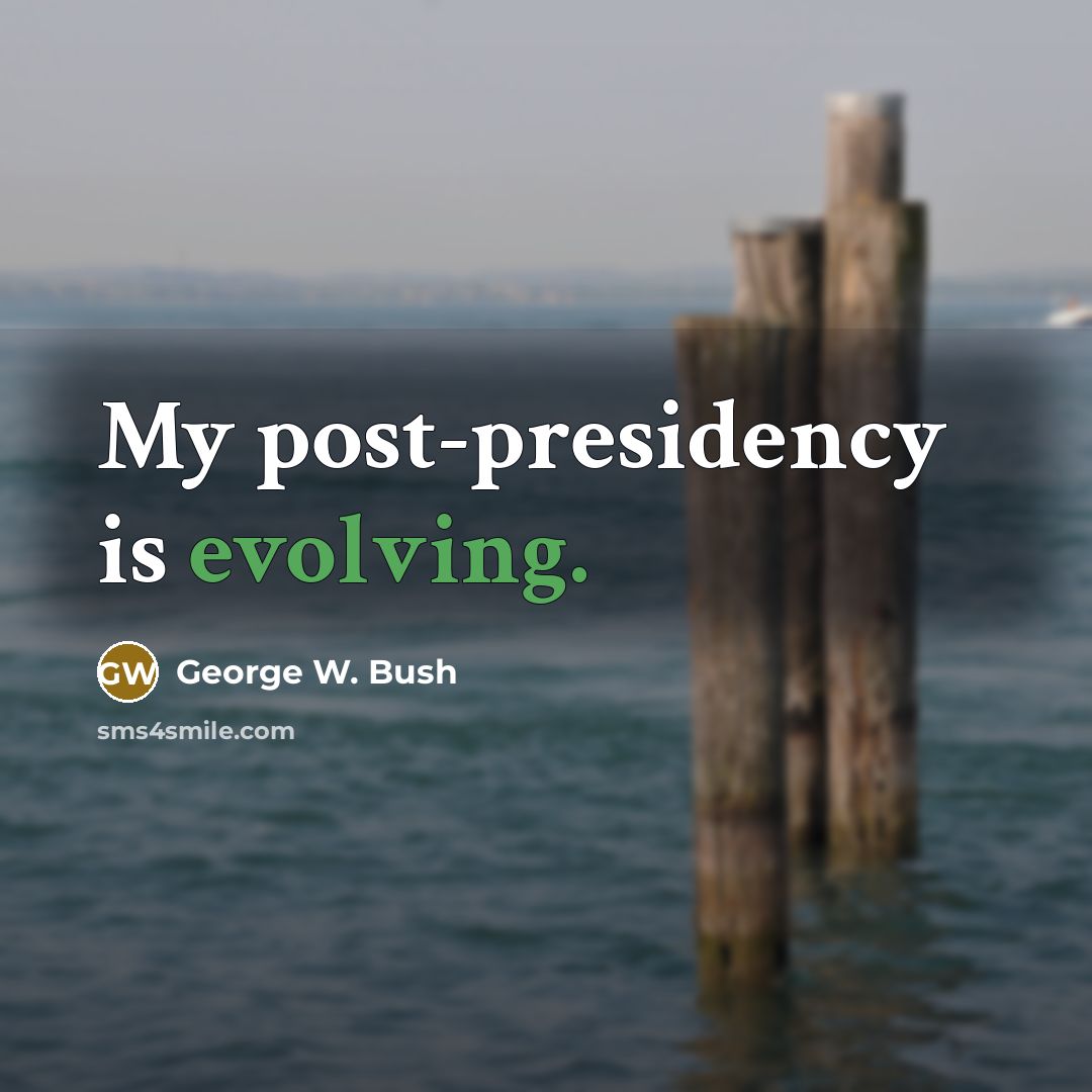 “My post-presidency is evolving.” quote by George W. Bush