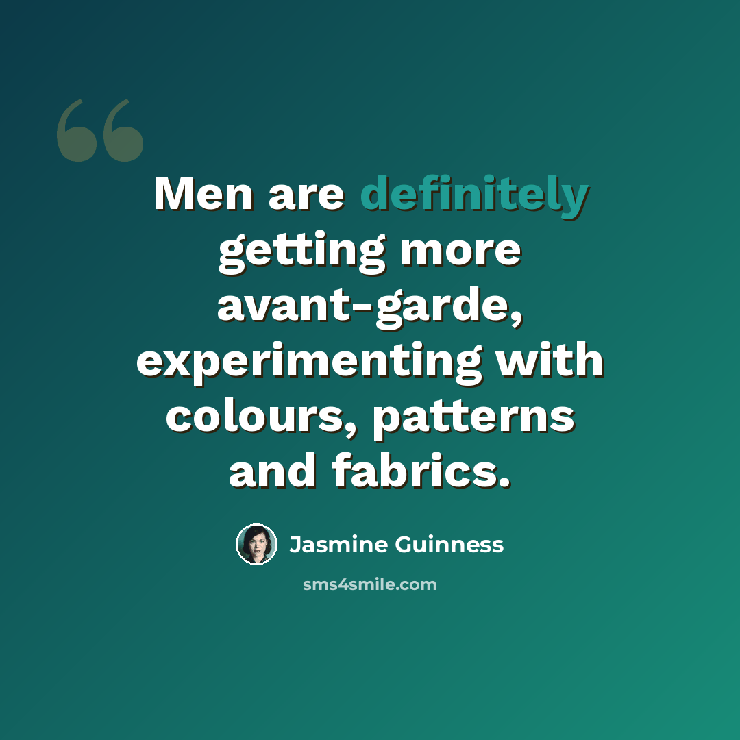 “Men are definitely getting more avant-garde, experimenting with colours, patterns and fabrics.” quote by Jasmine Guinness