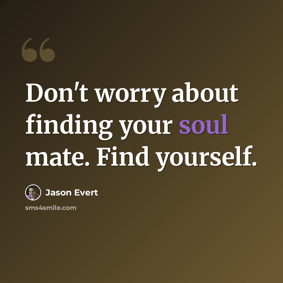 “Don't worry about finding your soul mate. Find yourself.” quote by Jason Evert