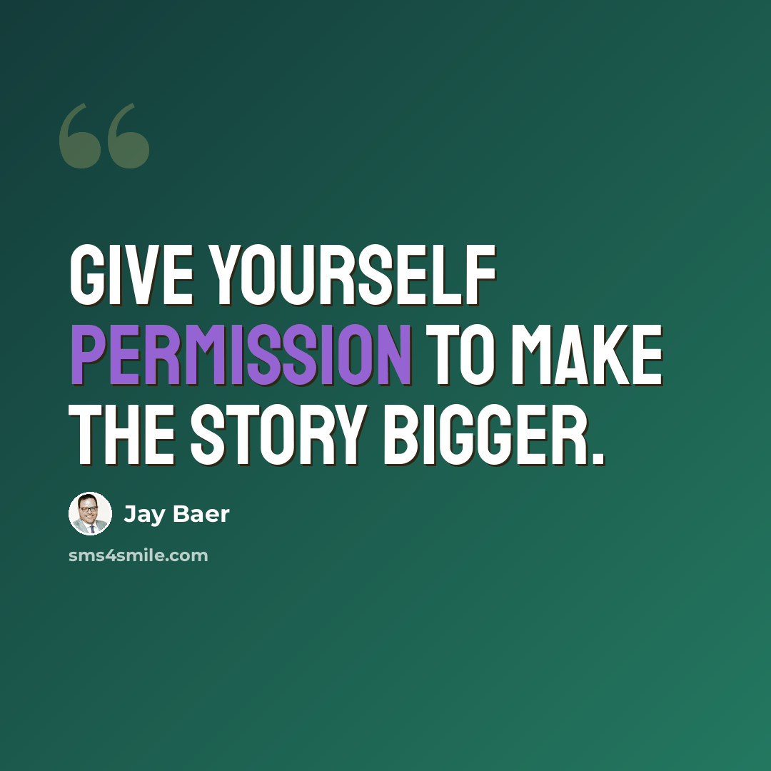 “Give yourself permission to make the story bigger.” quote by Jay Baer