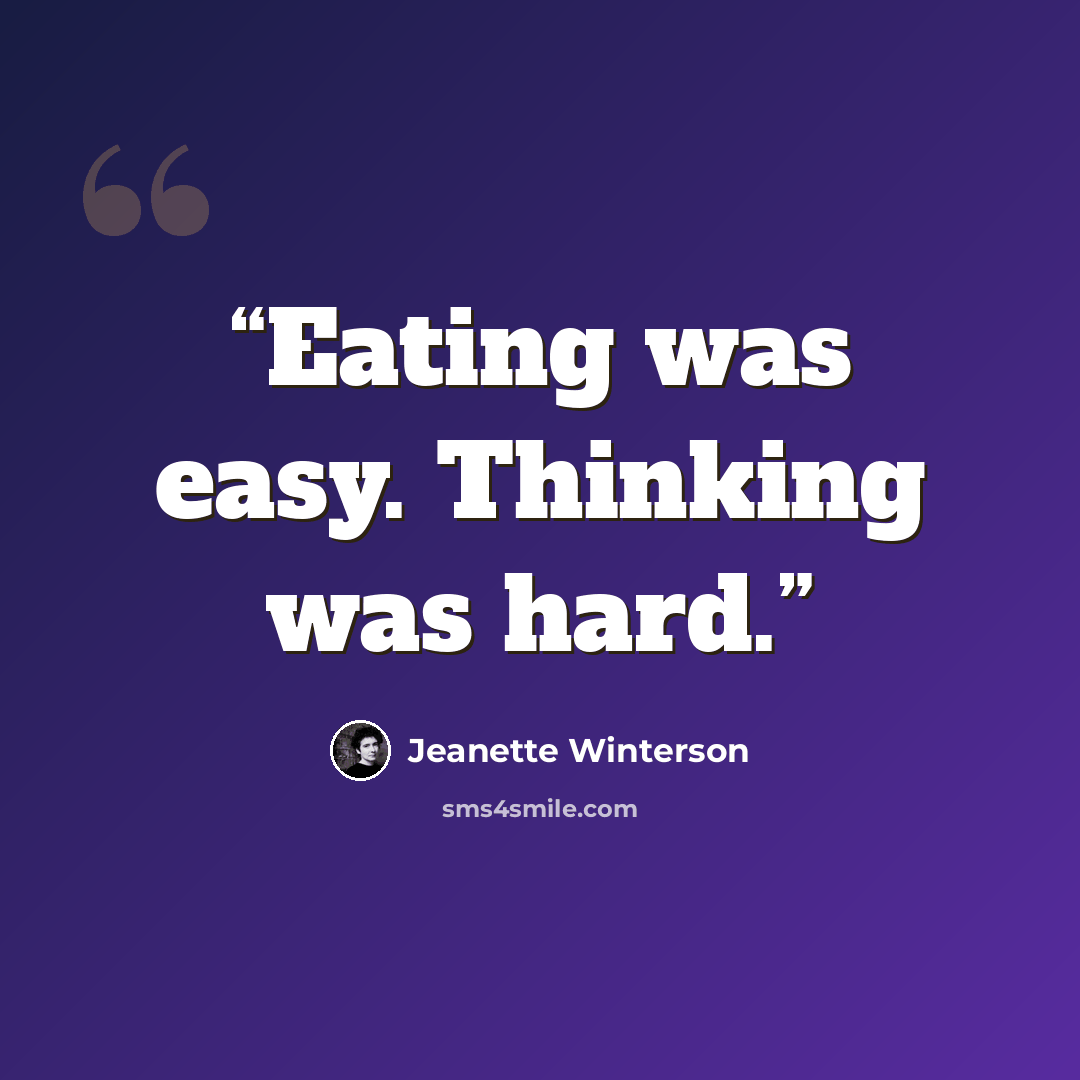 “Eating was easy. Thinking was hard.” quote by Jeanette Winterson