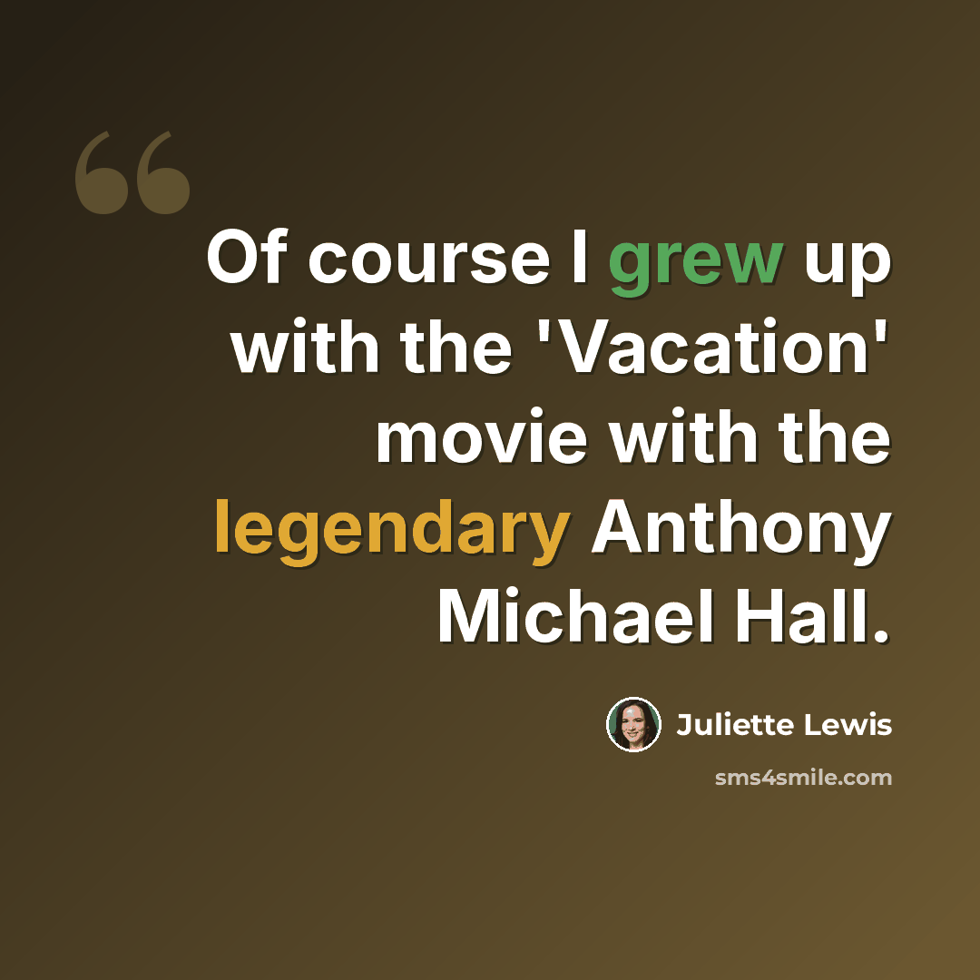 “Of course I grew up with the 'Vacation' movie with the legendary Anthony Michael Hall.” quote by Juliette Lewis