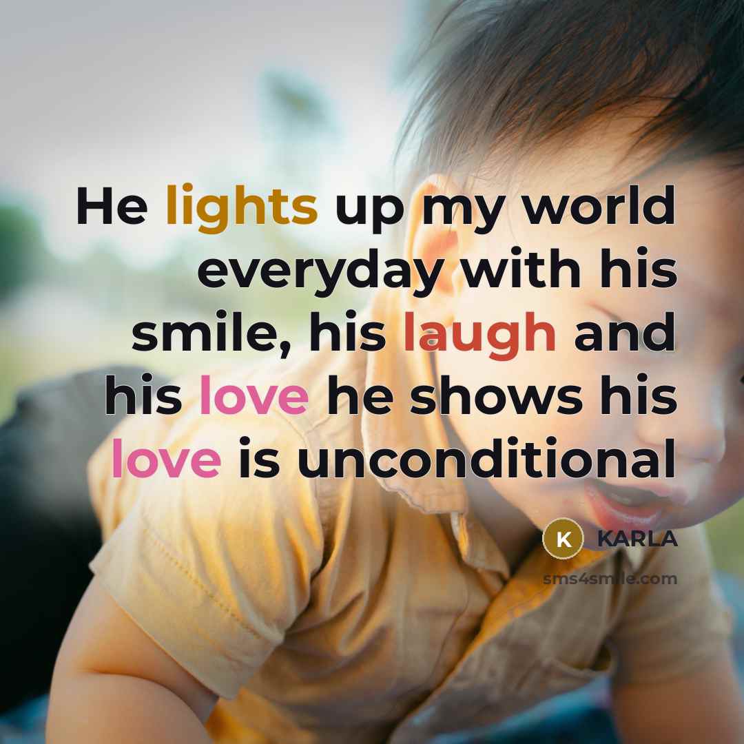 “He lights up my world everyday with his smile, his laugh and his love he shows his love is unconditional” quote by Karla