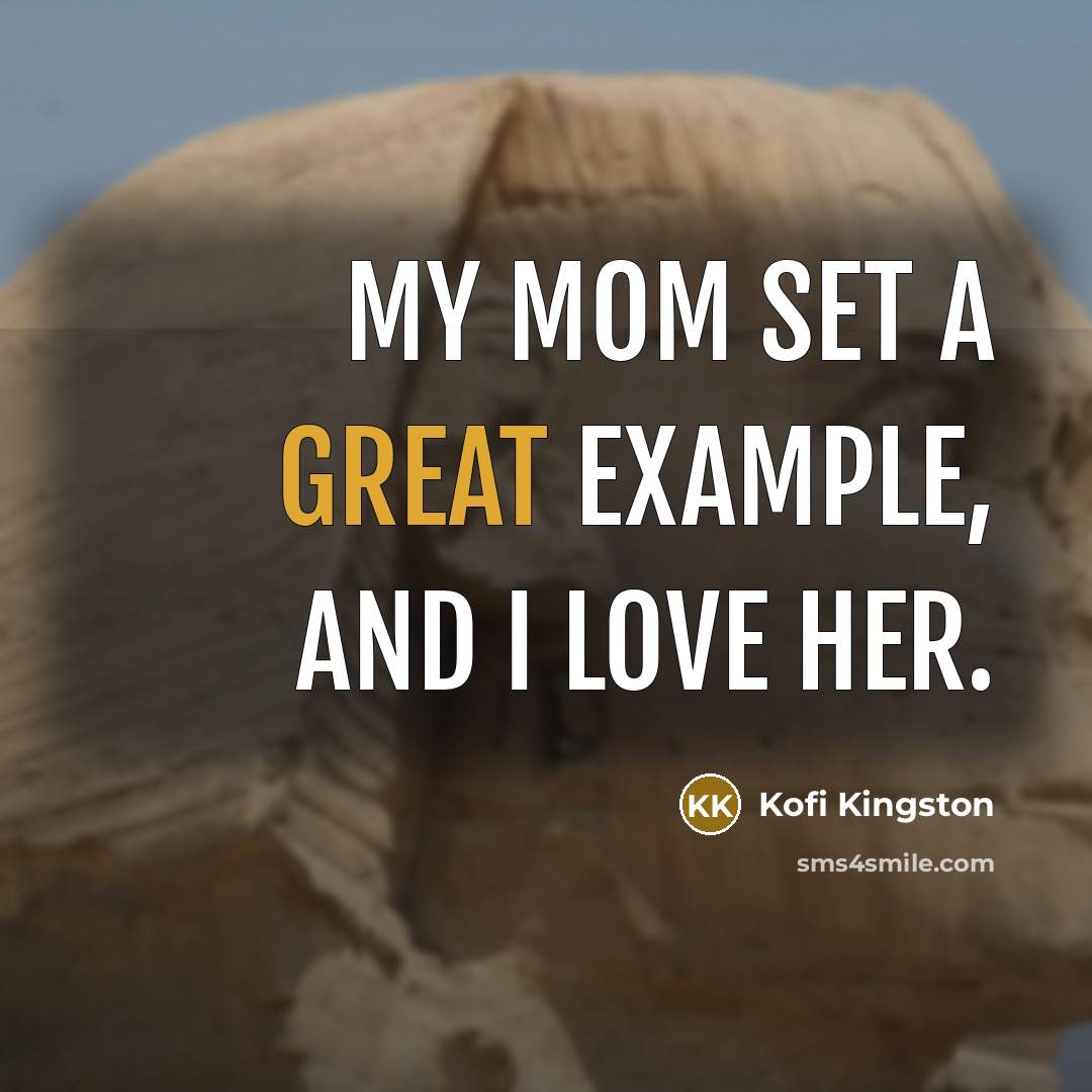 “My mom set a great example, and I love her.” quote by Kofi Kingston