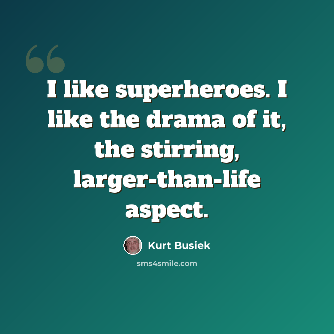 “I like superheroes. I like the drama of it, the stirring, larger-than-life aspect.” quote by Kurt Busiek