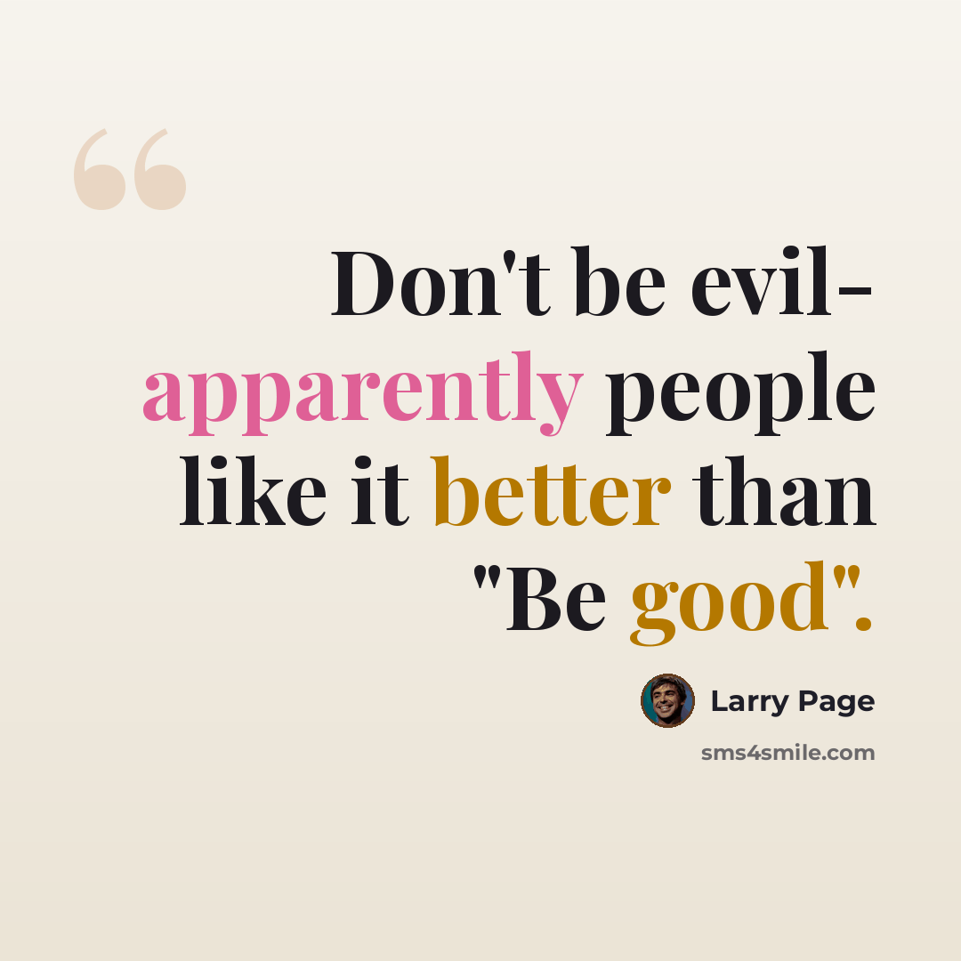 “Don't be evil- apparently people like it better than "Be good".” quote by Larry Page