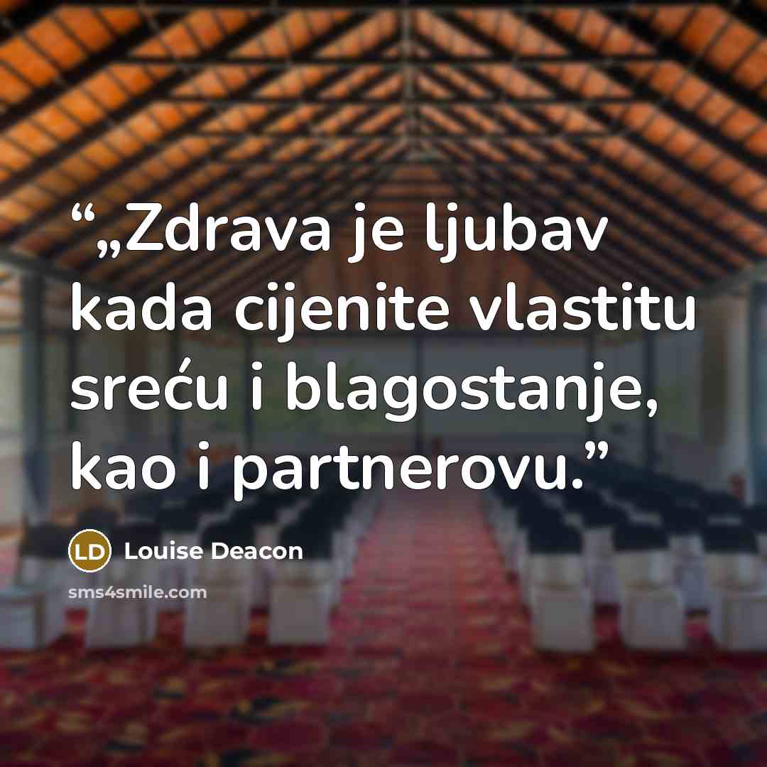 “„Zdrava je ljubav kada cijenite vlastitu sreću i blagostanje, kao i partnerovu.” quote by Louise Deacon