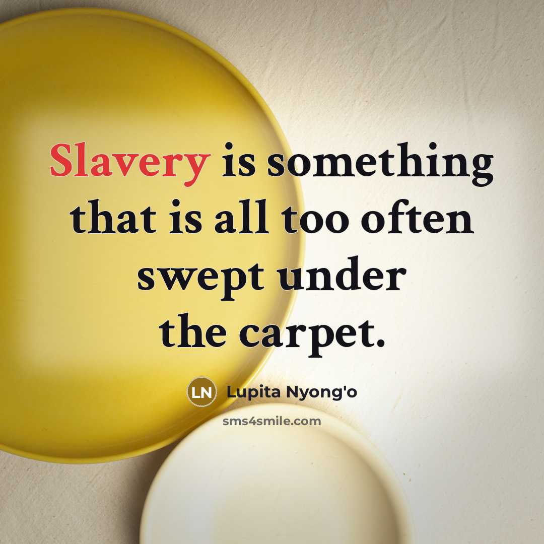 “Slavery is something that is all too often swept under the carpet.” quote by Lupita Nyong'o