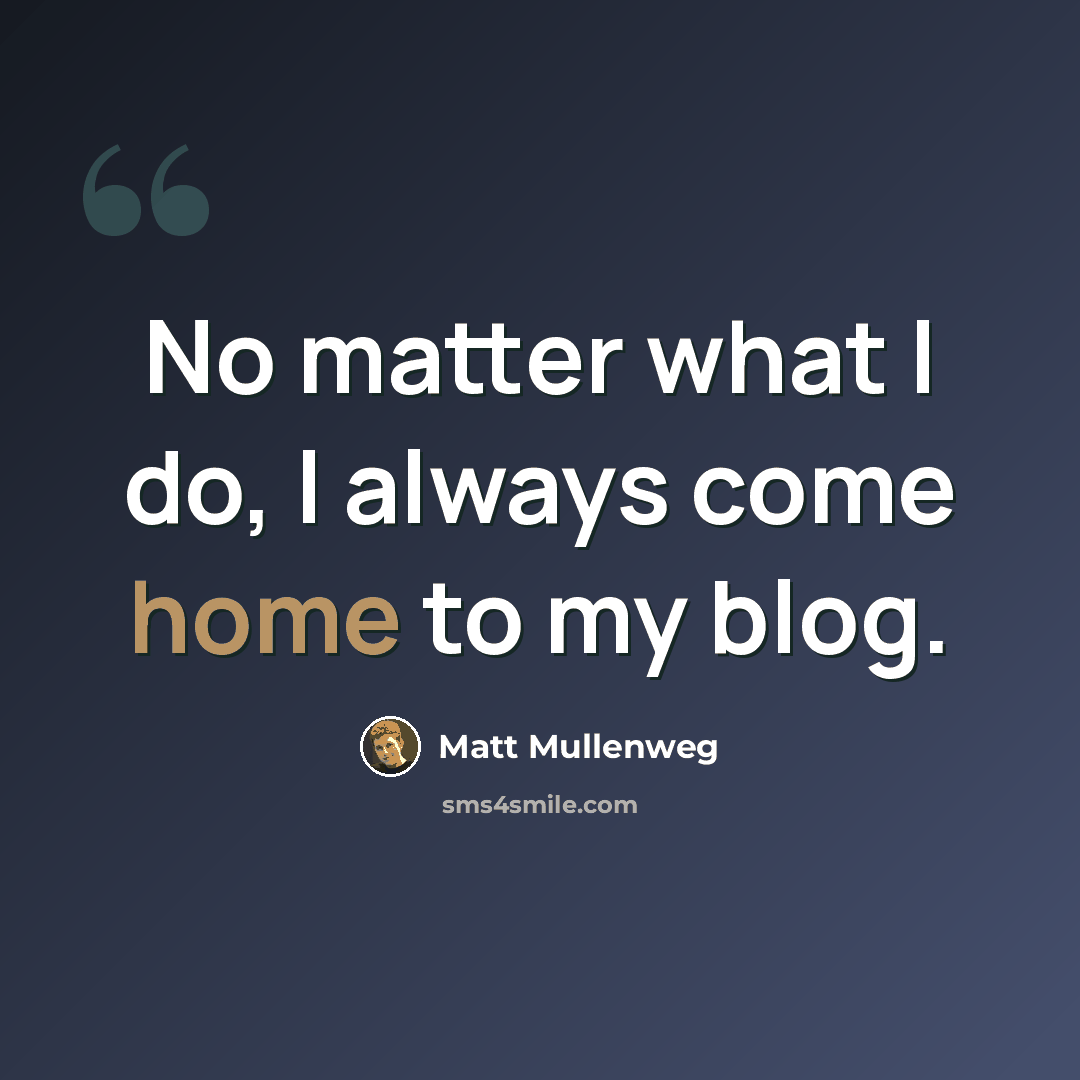 “No matter what I do, I always come home to my blog.” quote by Matt Mullenweg