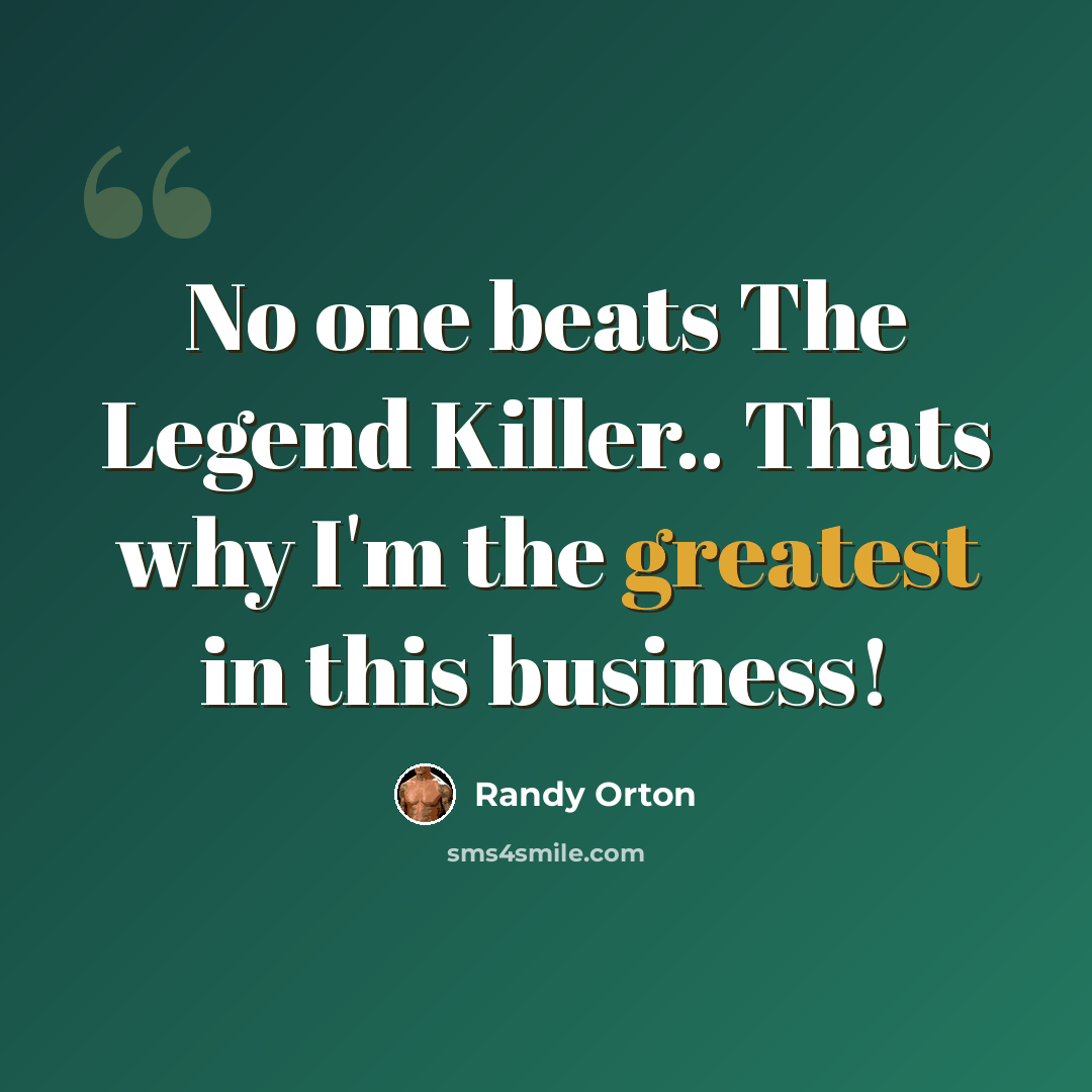“No one beats The Legend Killer.. Thats why I'm the greatest in this business!” quote by Randy Orton