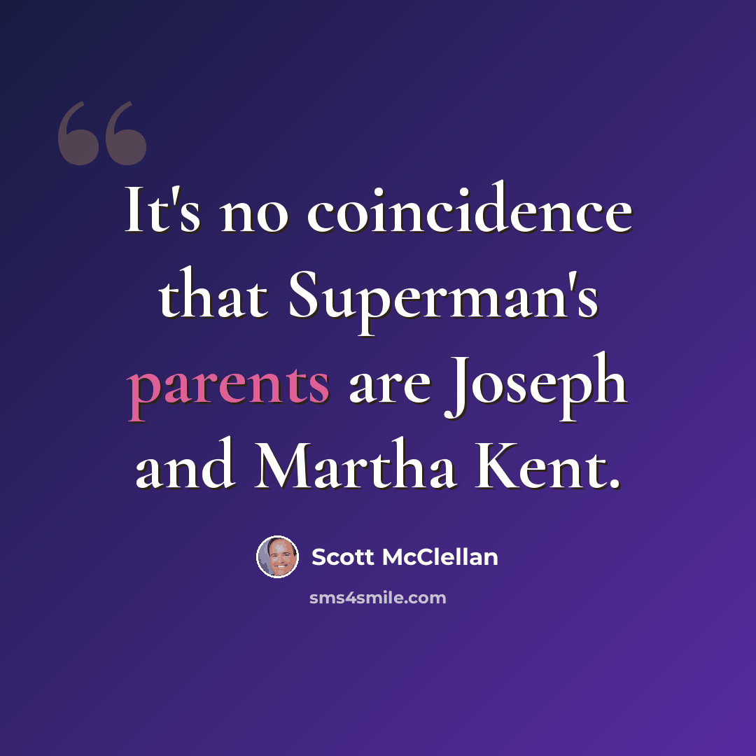“It's no coincidence that Superman's parents are Joseph and Martha Kent.” quote by Scott McClellan