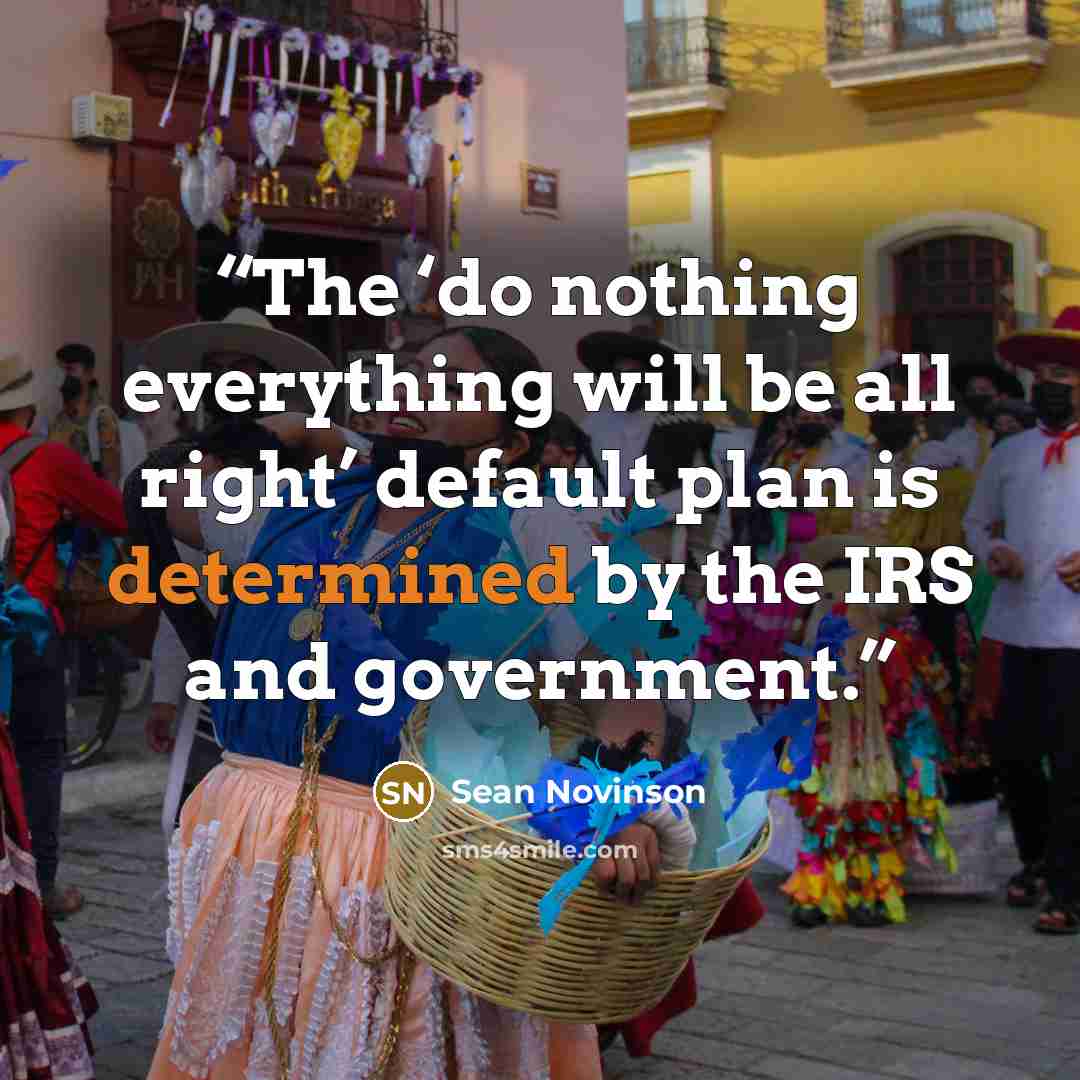 “The ‘do nothing everything will be all right’ default plan is determined by the IRS and government.” quote by Sean Novinson