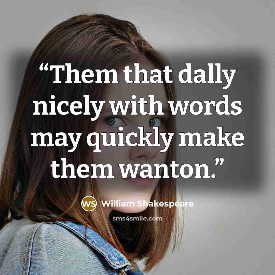 “Them that dally nicely with words may quickly make them wanton.” quote by William Shakespeare