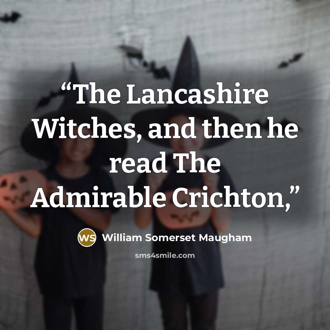 “The Lancashire Witches, and then he read The Admirable Crichton,” quote by William Somerset Maugham