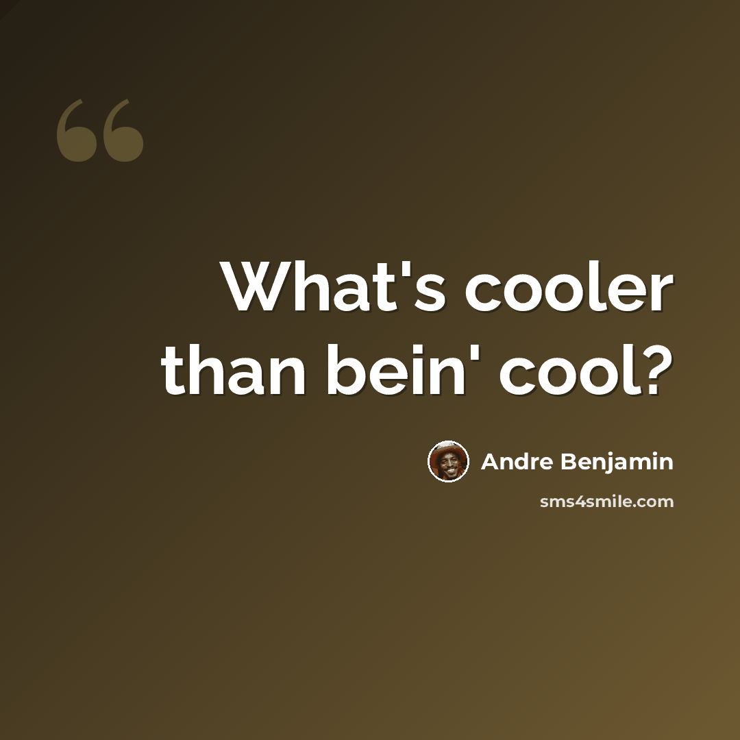 “What's cooler than bein' cool?” quote by Andre Benjamin