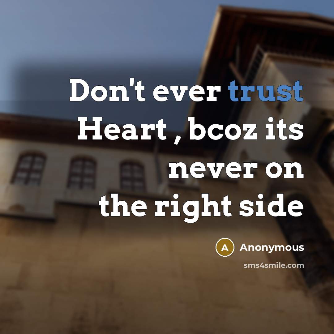 “Don't ever trust Heart , bcoz its never on the right side” quote by Anonymous