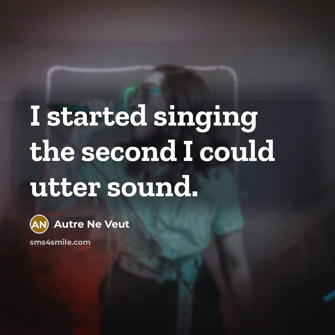 “I started singing the second I could utter sound.” quote by Autre Ne Veut
