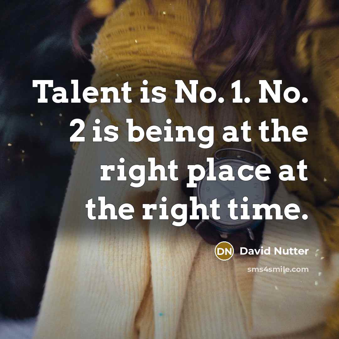 “Talent is No. 1. No. 2 is being at the right place at the right time.” quote by David Nutter