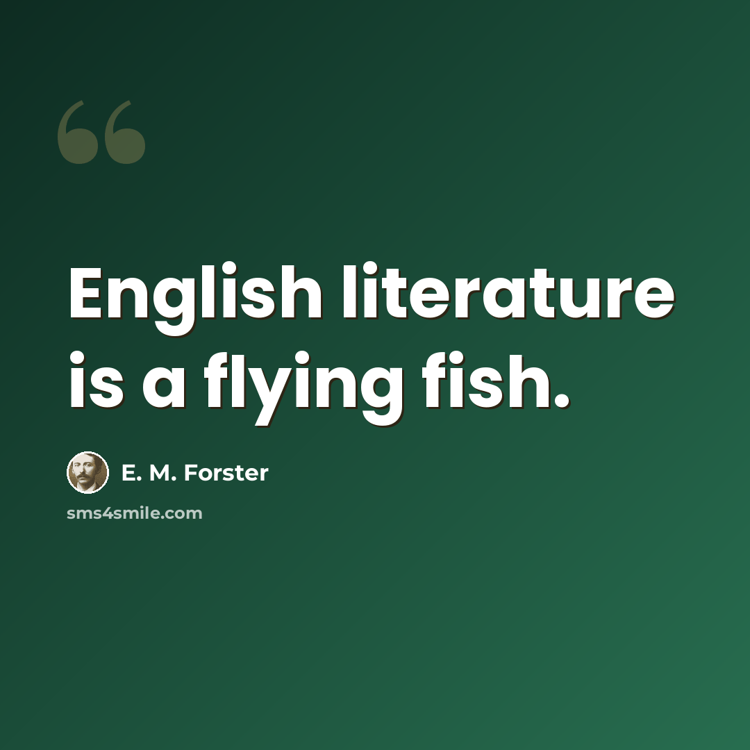 “English literature is a flying fish.” quote by E. M. Forster