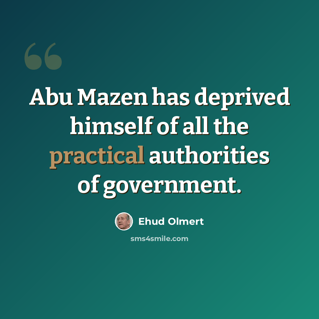 “Abu Mazen has deprived himself of all the practical authorities of government.” quote by Ehud Olmert