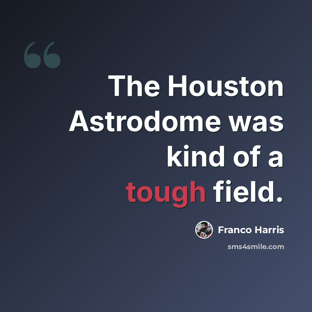 “The Houston Astrodome was kind of a tough field.” quote by Franco Harris