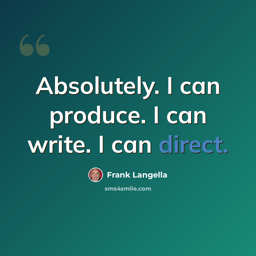 “Absolutely. I can produce. I can write. I can direct.” quote by Frank Langella