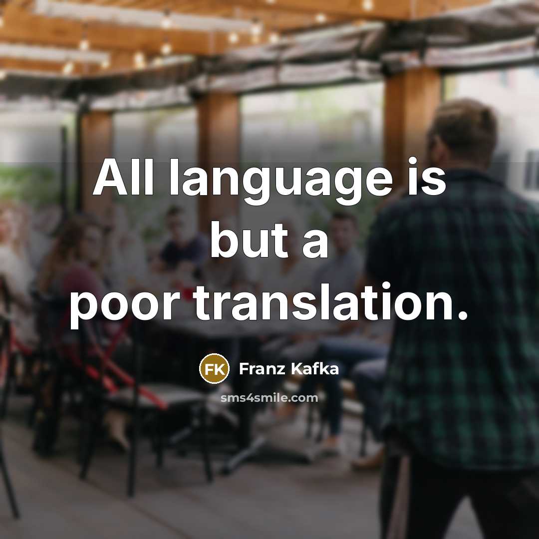 “All language is but a poor translation.” quote by Franz Kafka