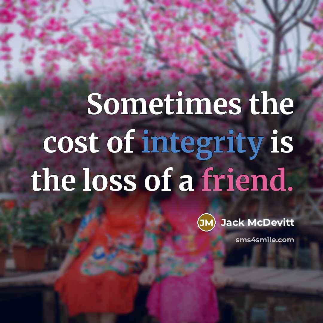 “Sometimes the cost of integrity is the loss of a friend.” quote by Jack McDevitt