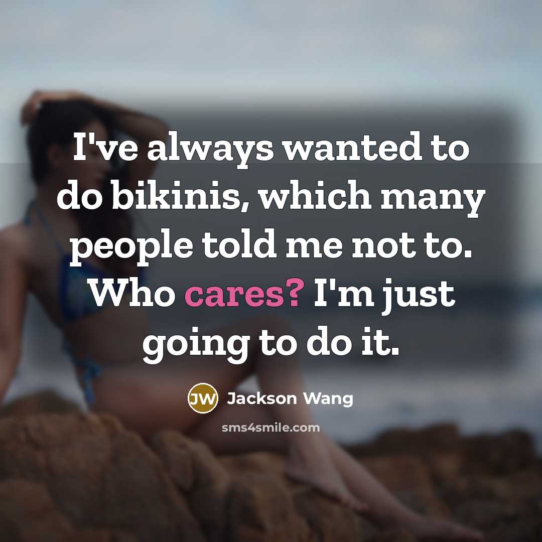 “I've always wanted to do bikinis, which many people told me not to. Who cares? I'm just going to do it.” quote by Jackson Wang