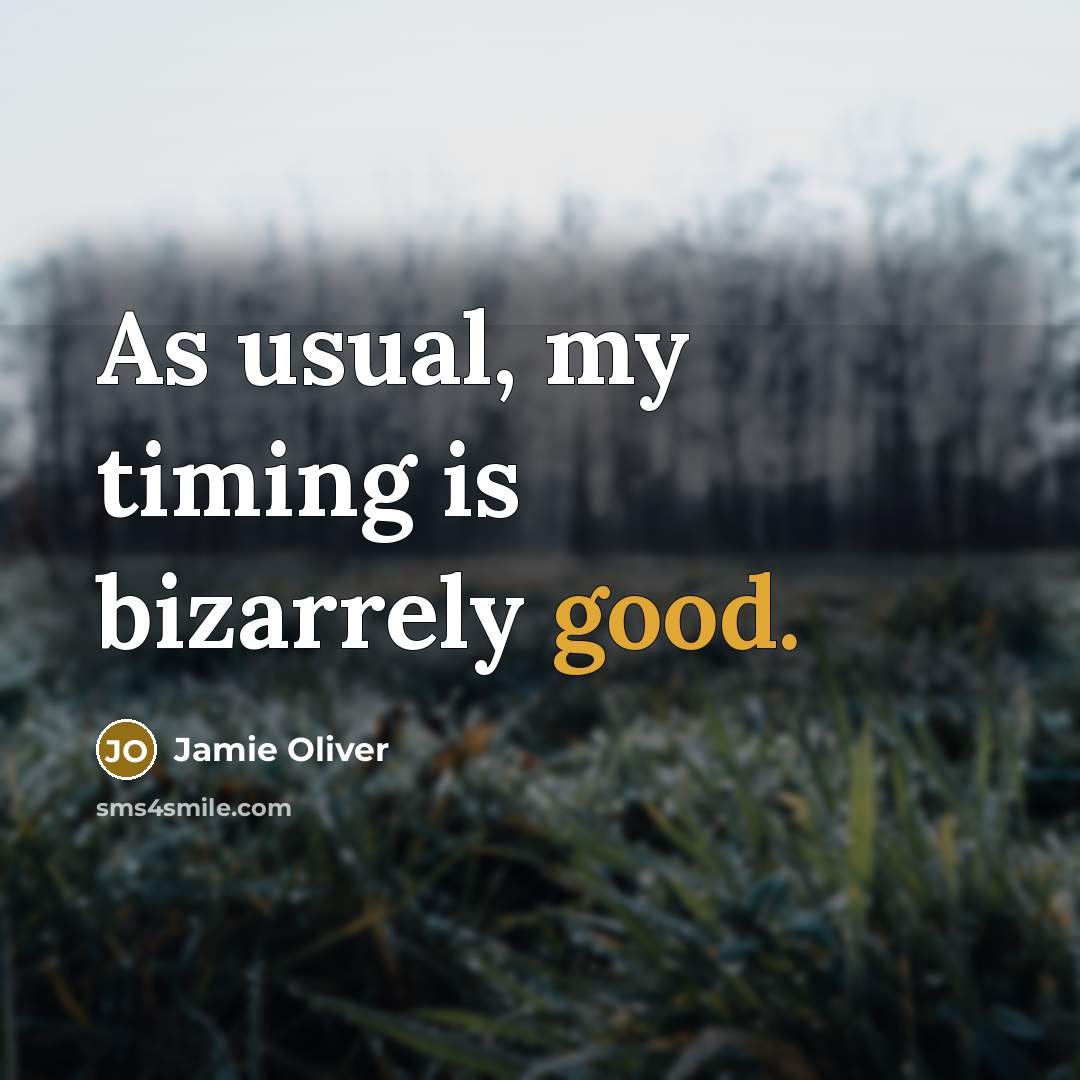 “As usual, my timing is bizarrely good.” quote by Jamie Oliver