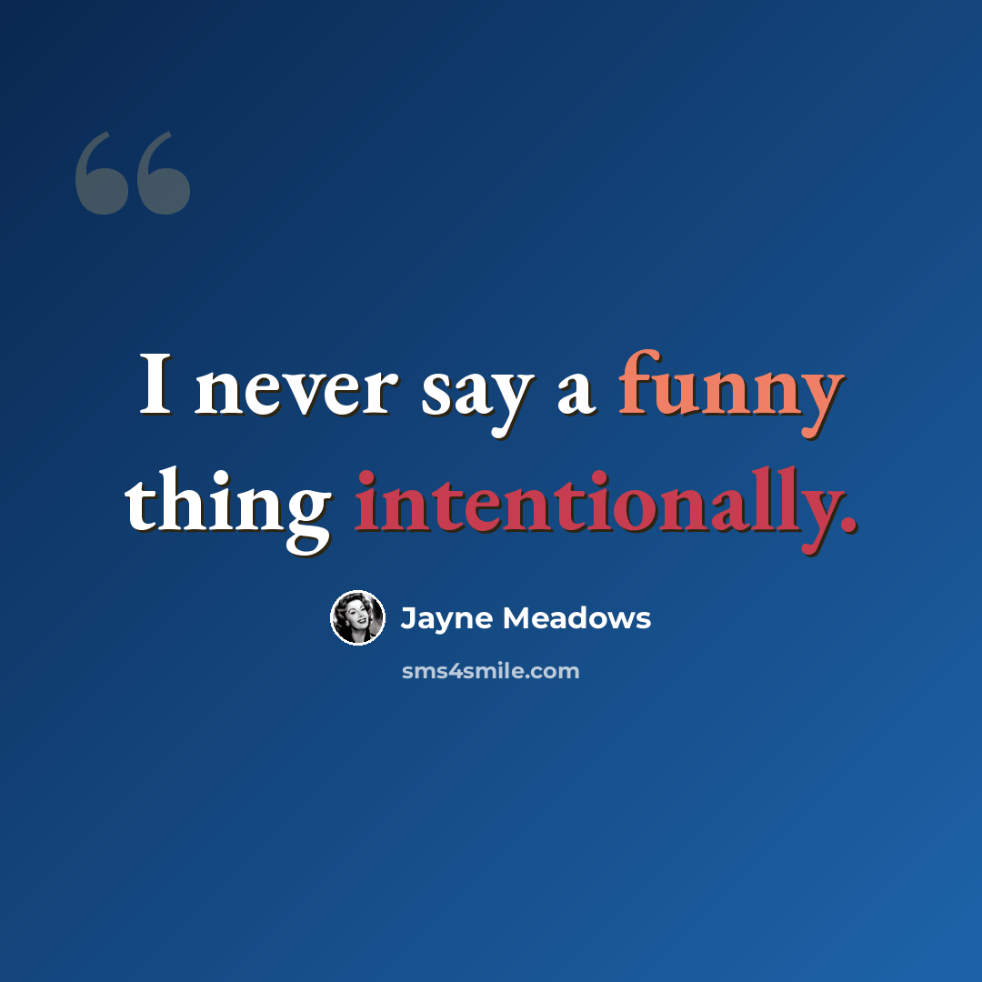 “I never say a funny thing intentionally.” quote by Jayne Meadows