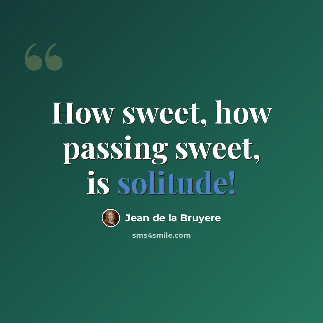 “How sweet, how passing sweet, is solitude!” quote by Jean de la Bruyere
