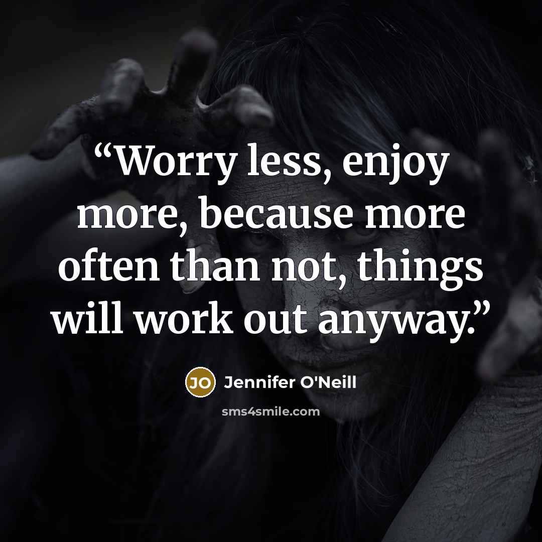 “Worry less, enjoy more, because more often than not, things will work out anyway.” quote by Jennifer O'Neill