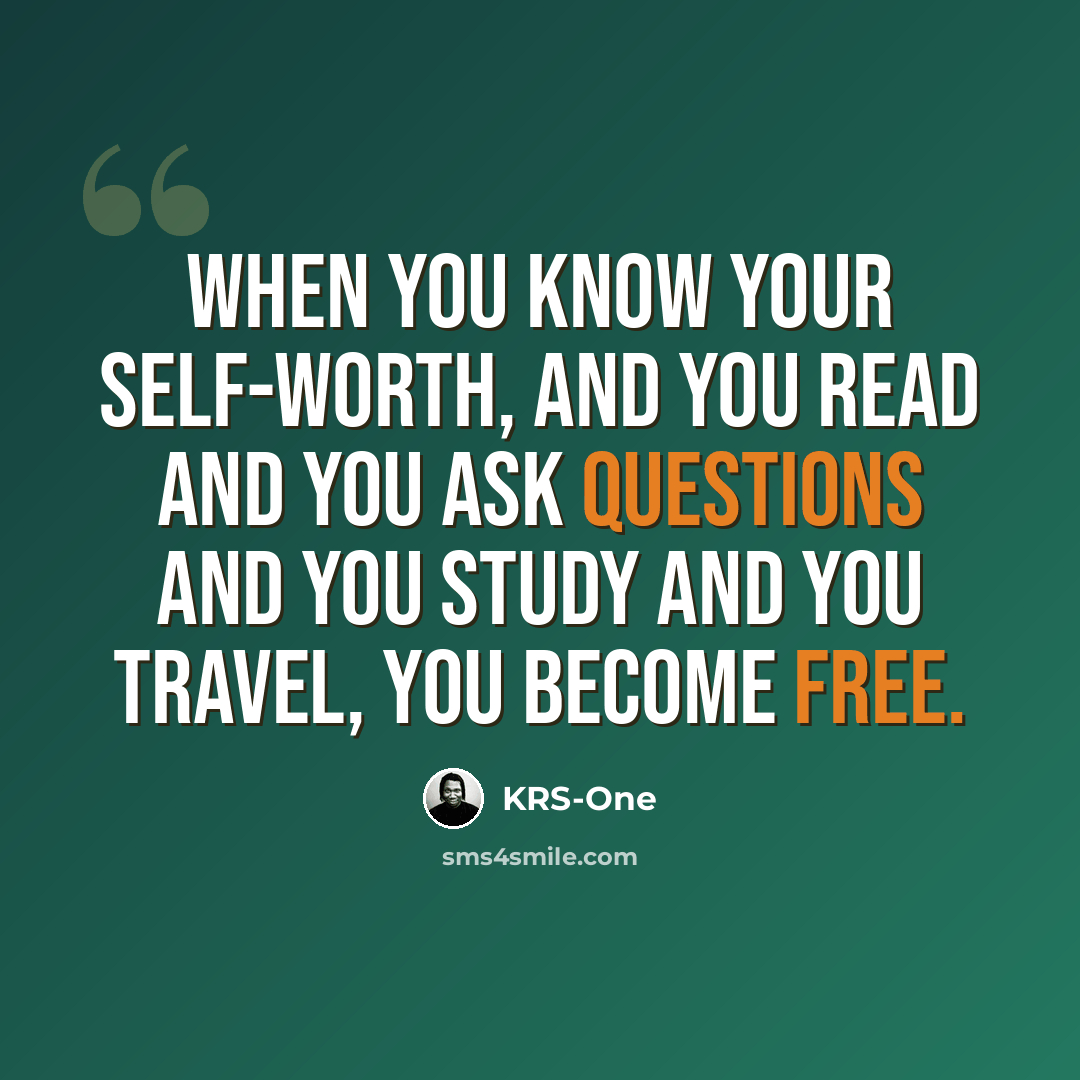 “When you know your self-worth, and you read and you ask questions and you study and you travel, you become free.” quote by KRS-One