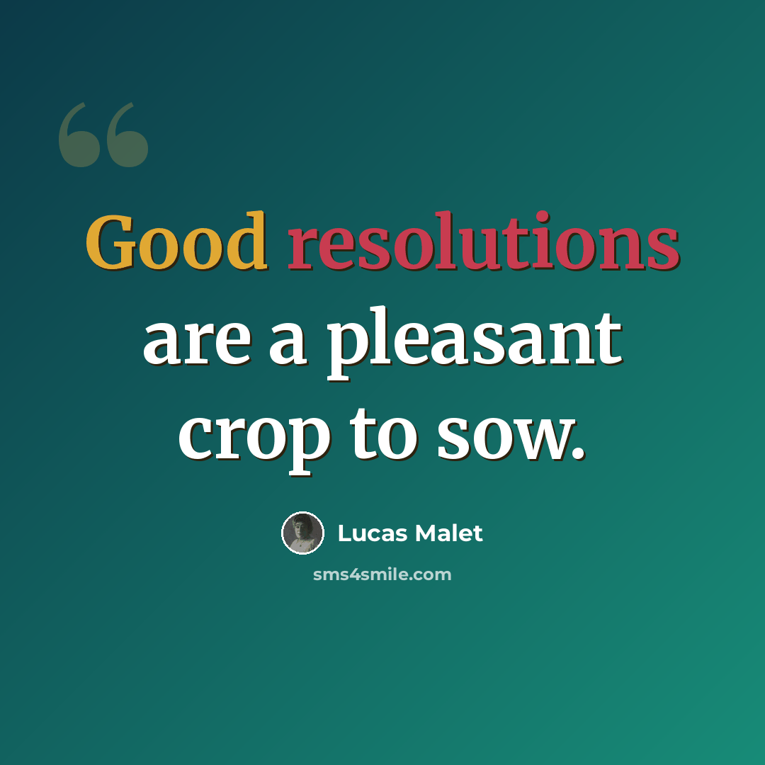 “Good resolutions are a pleasant crop to sow.” quote by Lucas Malet
