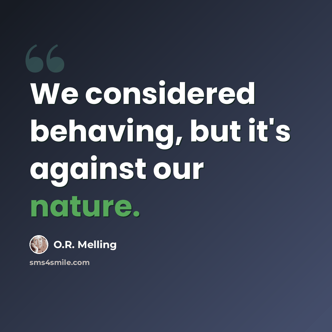 “We considered behaving, but it's against our nature.” quote by O.R. Melling