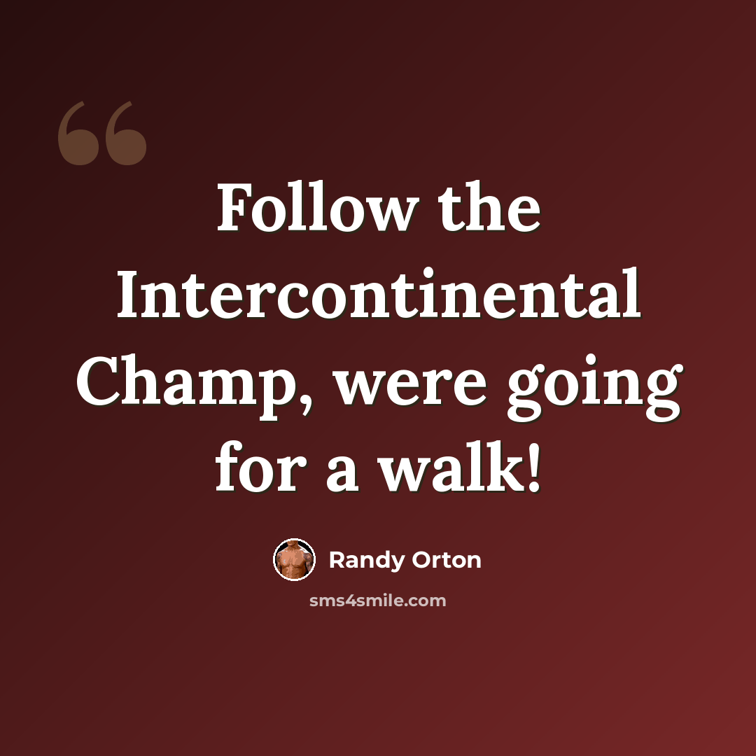 “Follow the Intercontinental Champ, were going for a walk!” quote by Randy Orton